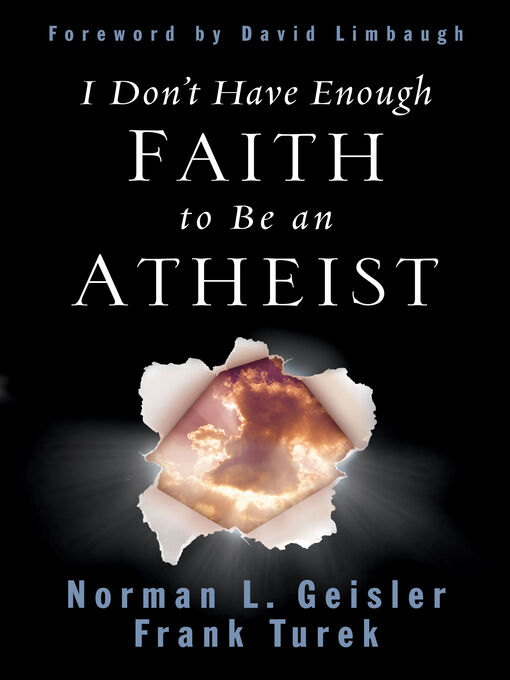 Title details for I Don't Have Enough Faith to Be an Atheist (Foreword by David Limbaugh) by Norman L. Geisler - Available